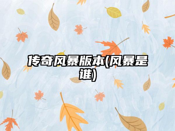 传奇风暴版本(风暴是谁)