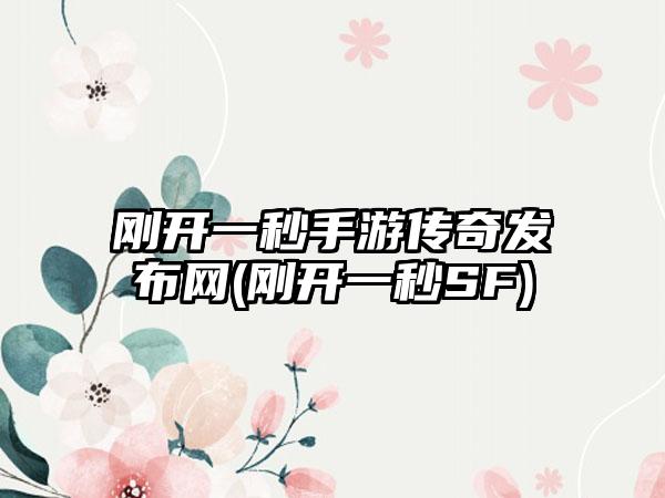 刚开一秒手游传奇发布网(刚开一秒SF)