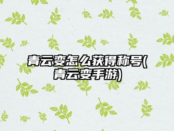 青云变怎么获得称号(青云变手游)