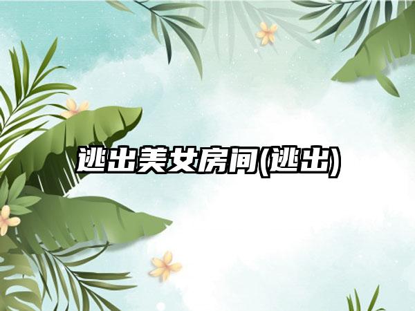 逃出美女房间(逃出)