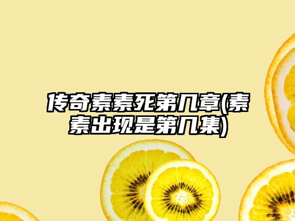 传奇素素死第几章(素素出现是第几集)