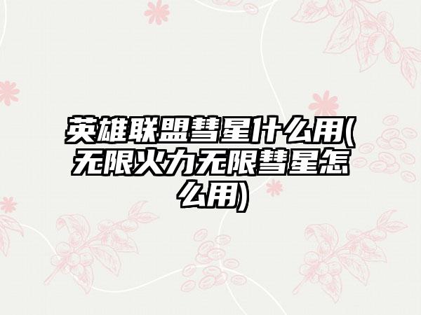 英雄联盟彗星什么用(无限火力无限彗星怎么用)