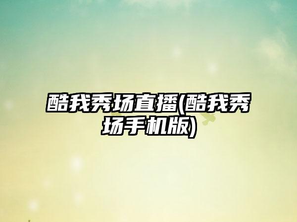 酷我秀场直播(酷我秀场手机版)