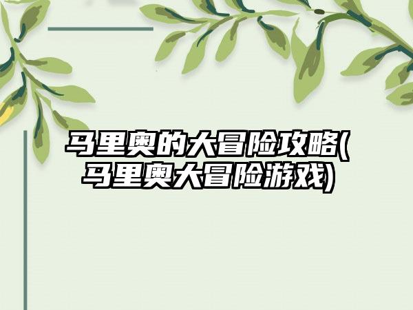 马里奥的大冒险攻略(马里奥大冒险游戏)