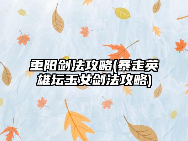 重阳剑法攻略(暴走英雄坛玉女剑法攻略)