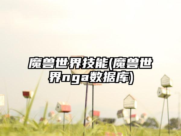 魔兽世界技能(魔兽世界nga数据库)