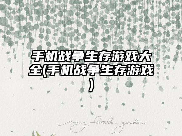 手机战争生存游戏大全(手机战争生存游戏)