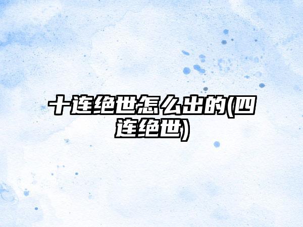 十连绝世怎么出的(四连绝世)