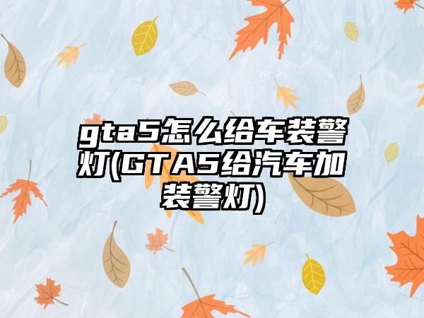 gta5怎么给车装警灯(GTA5给汽车加装警灯)