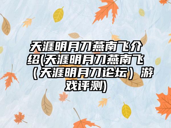 天涯明月刀燕南飞介绍(天涯明月刀燕南飞（天涯明月刀论坛）游戏评测)