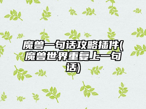 魔兽一句话攻略插件(魔兽世界重复上一句话)