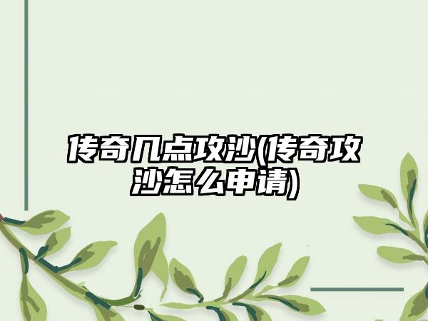 传奇几点攻沙(传奇攻沙怎么申请)