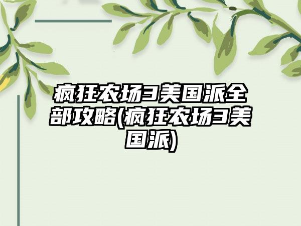 疯狂农场3美国派全部攻略(疯狂农场3美国派)