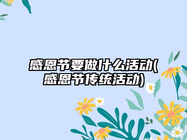 感恩节要做什么活动(感恩节传统活动)
