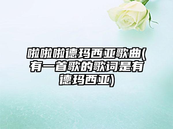 啦啦啦德玛西亚歌曲(有一首歌的歌词是有德玛西亚)