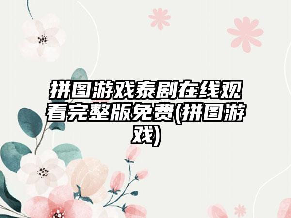 拼图游戏泰剧在线观看完整版免费(拼图游戏)