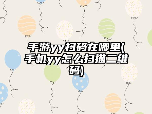 手游yy扫码在哪里(手机yy怎么扫描二维码)