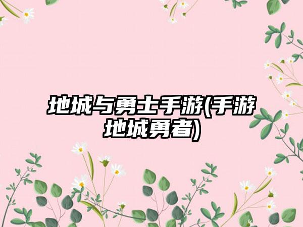 地城与勇士手游(手游地城勇者)