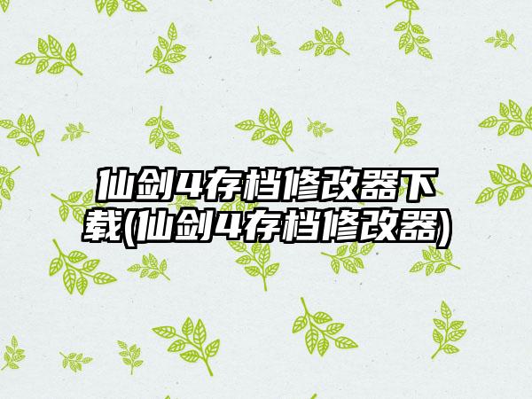 仙剑4存档修改器下载(仙剑4存档修改器)
