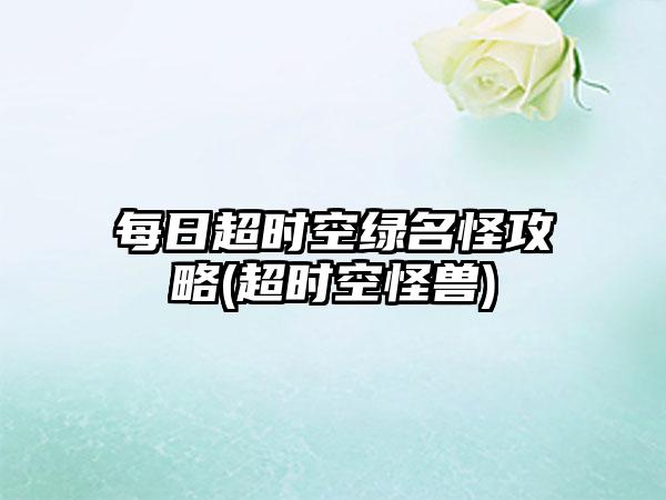 每日超时空绿名怪攻略(超时空怪兽)