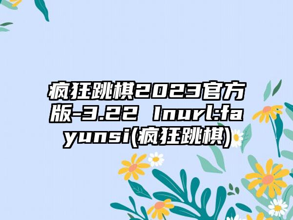 疯狂跳棋2023官方版-3.22 Inurl:fayunsi(疯狂跳棋)