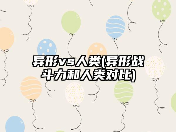 异形vs人类(异形战斗力和人类对比)