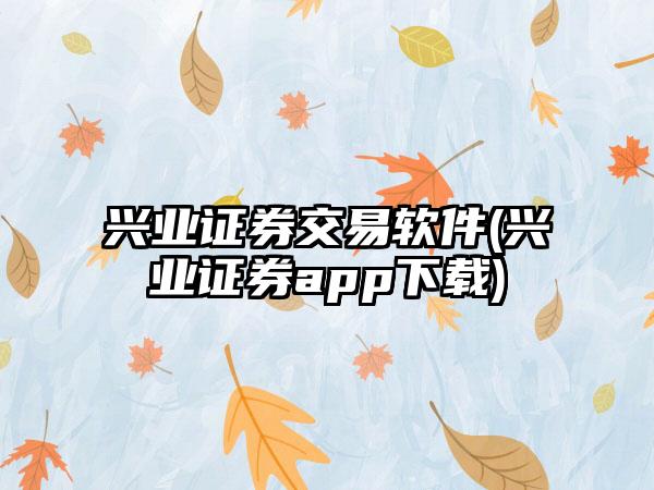 兴业证券交易软件(兴业证券app下载)