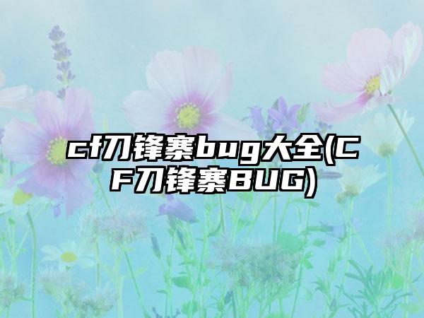 cf刀锋寨bug大全(CF刀锋寨BUG)