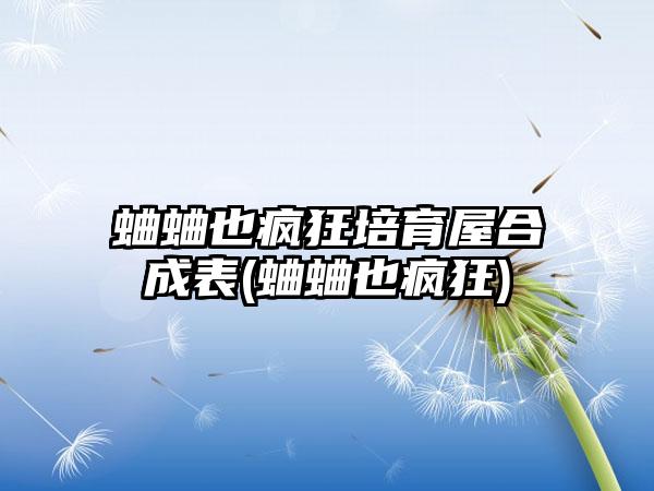 蛐蛐也疯狂培育屋合成表(蛐蛐也疯狂)