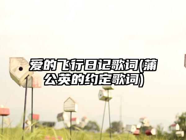 爱的飞行日记歌词(蒲公英的约定歌词)