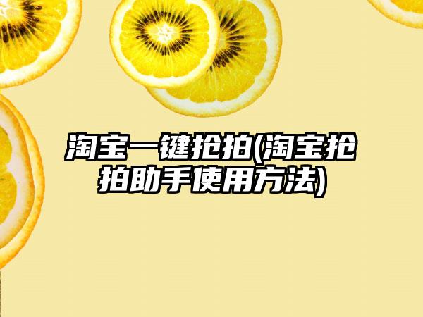 淘宝一键抢拍(淘宝抢拍助手使用方法)