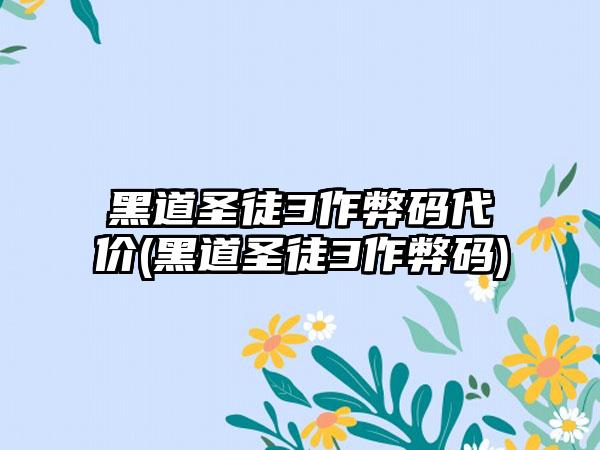 黑道圣徒3作弊码代价(黑道圣徒3作弊码)