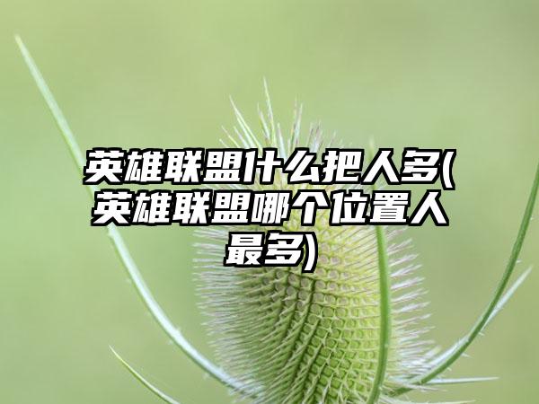 英雄联盟什么把人多(英雄联盟哪个位置人最多)