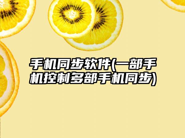 手机同步软件(一部手机控制多部手机同步)