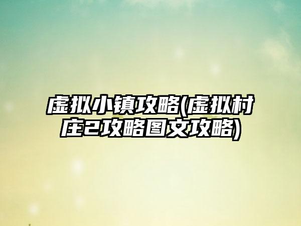 虚拟小镇攻略(虚拟村庄2攻略图文攻略)