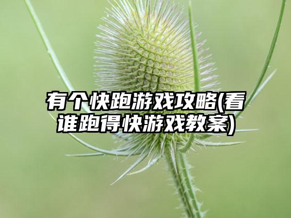 有个快跑游戏攻略(看谁跑得快游戏教案)