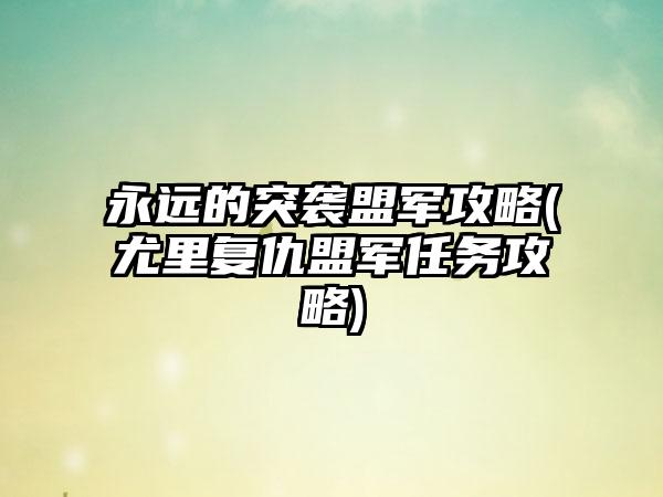 永远的突袭盟军攻略(尤里复仇盟军任务攻略)