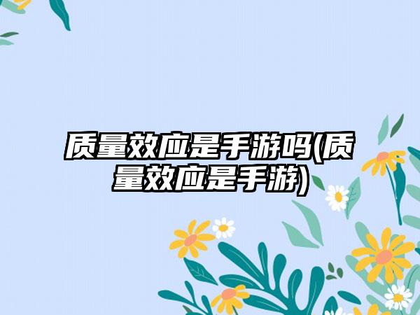 质量效应是手游吗(质量效应是手游)