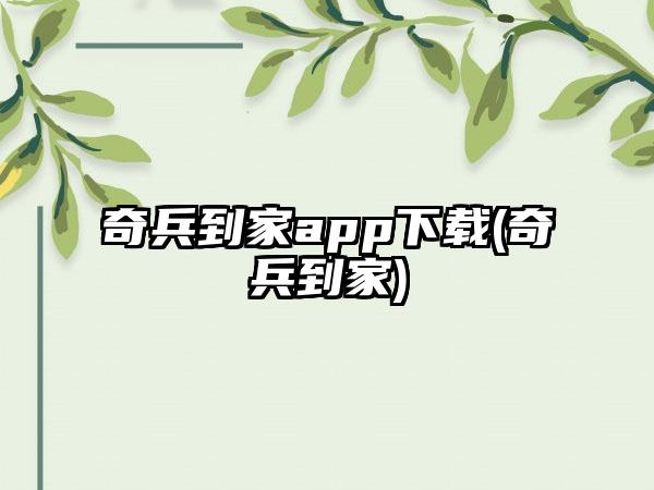 奇兵到家app下载(奇兵到家)