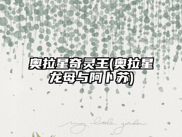 奥拉星奇灵王(奥拉星龙母与阿卜苏)