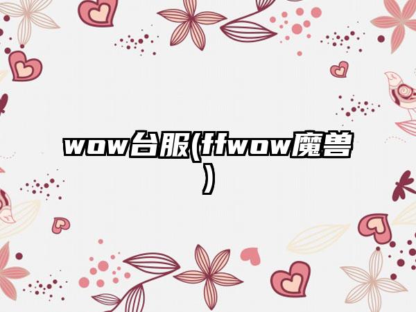 wow台服(ffwow魔兽)