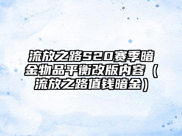 流放之路S20赛季暗金物品平衡改版内容（流放之路值钱暗金）