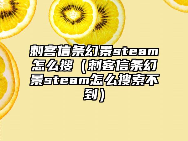刺客信条幻景steam怎么搜（刺客信条幻景steam怎么搜索不到）