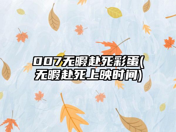 007无暇赴死彩蛋(无暇赴死上映时间)