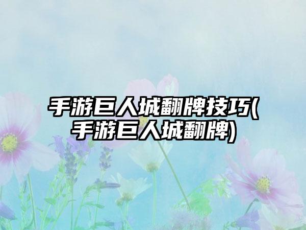 手游巨人城翻牌技巧(手游巨人城翻牌)
