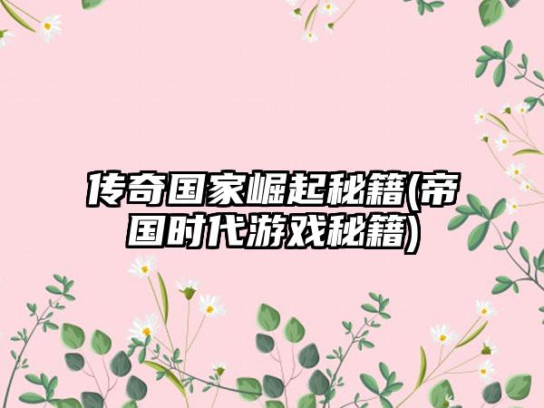 传奇国家崛起秘籍(帝国时代游戏秘籍)