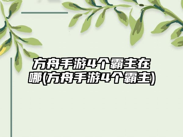 方舟手游4个霸主在哪(方舟手游4个霸主)