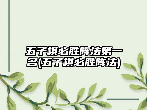 五子棋必胜阵法第一名(五子棋必胜阵法)