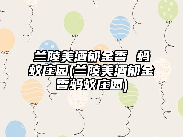 兰陵美酒郁金香 蚂蚁庄园(兰陵美酒郁金香蚂蚁庄园)