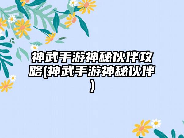 神武手游神秘伙伴攻略(神武手游神秘伙伴)